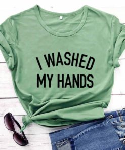 I Washed My Hands ShirtsTops5-13