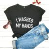 I Washed My Hands ShirtsTops6-14