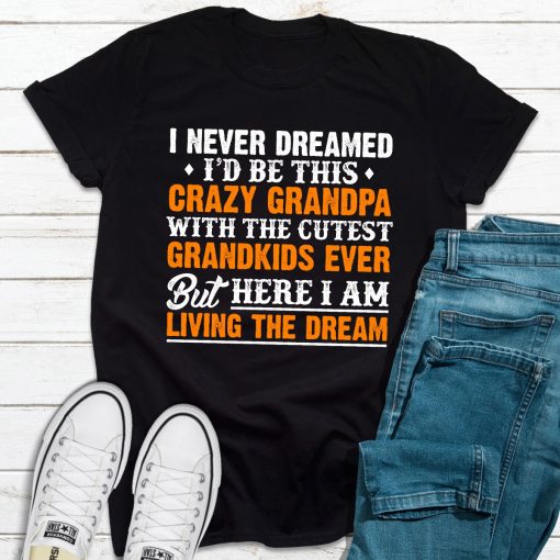 I Never Dreamed I’D Be This Crazy GrandpaTopscrazygrandpablacktshirt_3