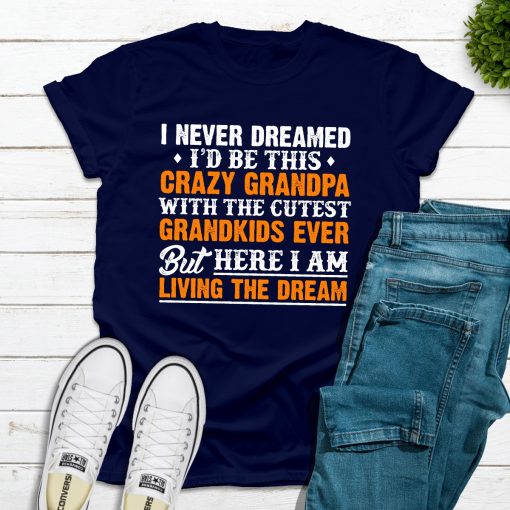 I Never Dreamed I’D Be This Crazy GrandpaTopscrazygrandpanavy_5