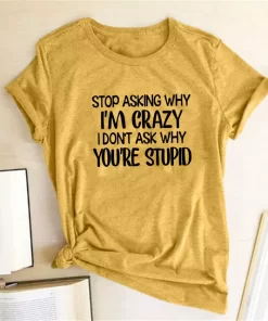 Harajuku Funny Women T shirt Stop Asking Why I m Crazy I Don t Ask Why.jpg 640x640.jpg 1