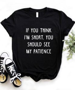 main image0If You Think I m Short You Should See My Patience Women Tshirts Cotton Funny t
