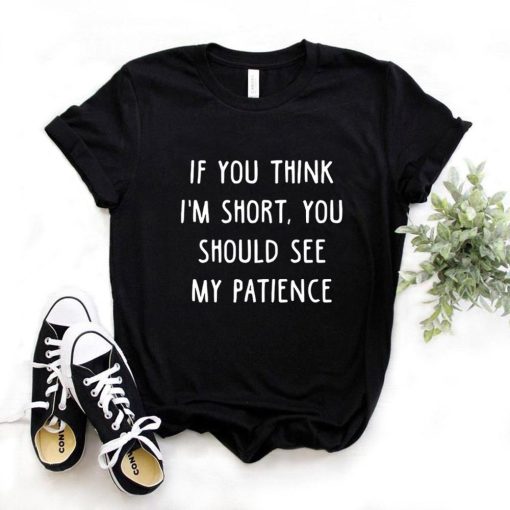 main image0If You Think I m Short You Should See My Patience Women Tshirts Cotton Funny t