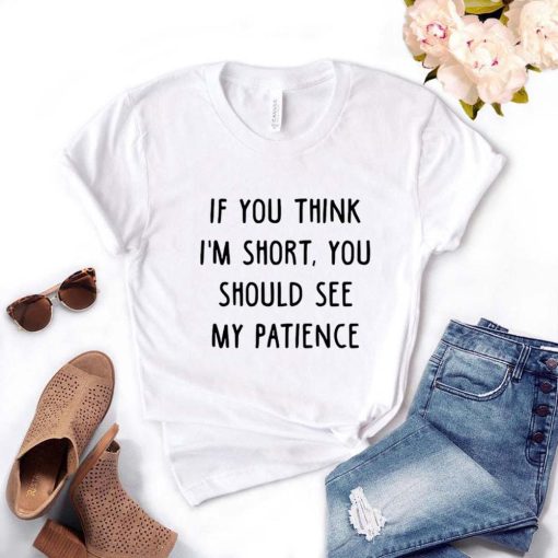 main image4If You Think I m Short You Should See My Patience Women Tshirts Cotton Funny t