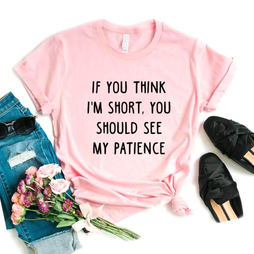 main image5If You Think I m Short You Should See My Patience Women Tshirts Cotton Funny t